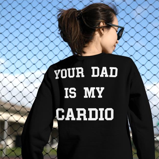 Black Shirtsthtgohard Your Dad Is My Cardio Shirt Your Dad Is My Cardio T Shirts Shirts That Go Hard