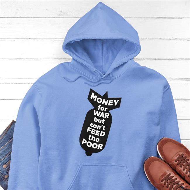 Money For War But Can't Feed The Poor Sweatshirt