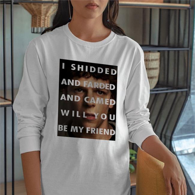 Shirts That Go Hard I Shidded And Farded And Camed Will You Be My Friend Shirt Shirts That Go Hard I Shidded And Farded And Camed Will You Be My Friend Sweatshirt