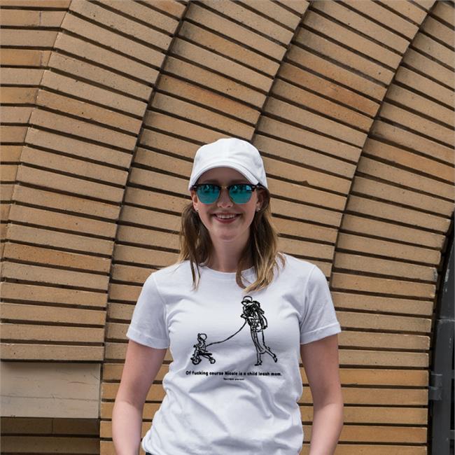 Shirts That Go Hard Of Fucking Course Nicole Is A Child Leash Mom Terrible Parent Tee Shirt Shirtsthtgohard