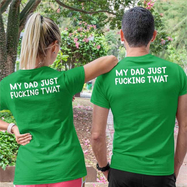 Shirts That Go Hard My Dad Just Fucking Twat Shirt Black