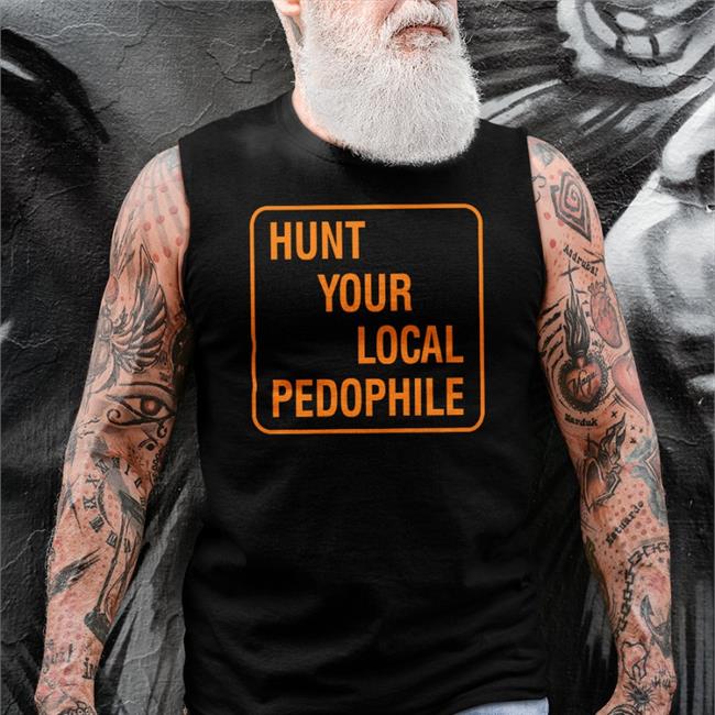 Hunt Your Local Pedophile Hoodie Hunt Your Local Pedophile Tee Shirt
