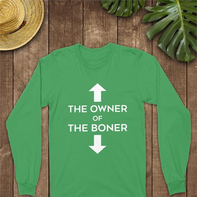Shirts That Go Hard The Owner Of The Boner Hoodie