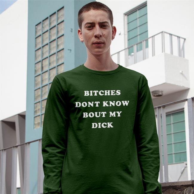 Shirts That Go Hard Bitches Don't Know Bout My Dick T Shirt Black