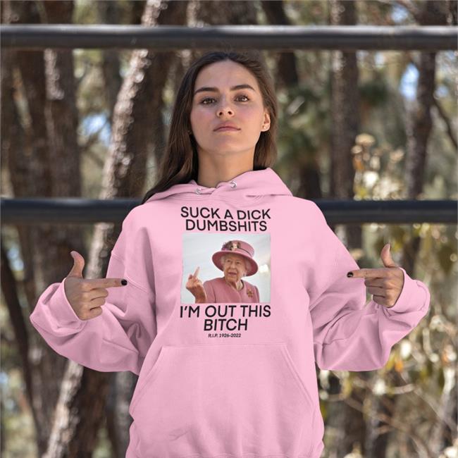 Queen Elizabeth Suck A Dick Dumbshits I'm Out This Bitch Shirt
