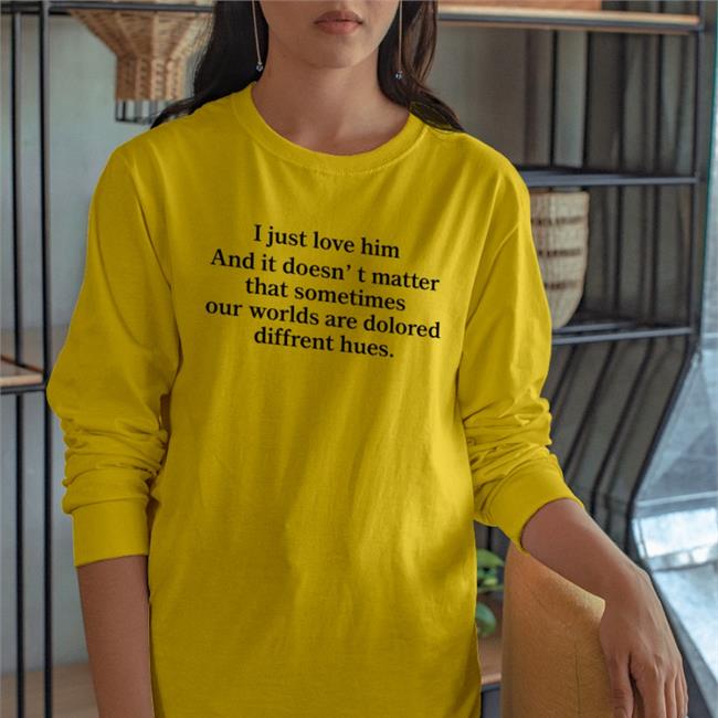 Poorly Translated Shirts I Just Love Him And It Doesn't Matter That Sometimes Our Worlds Are Dolored Diffrent Hues Tee Translatedtees
