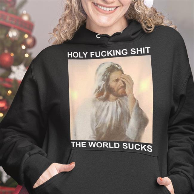 Holy Fucking Shit The World Sucks Hoodie