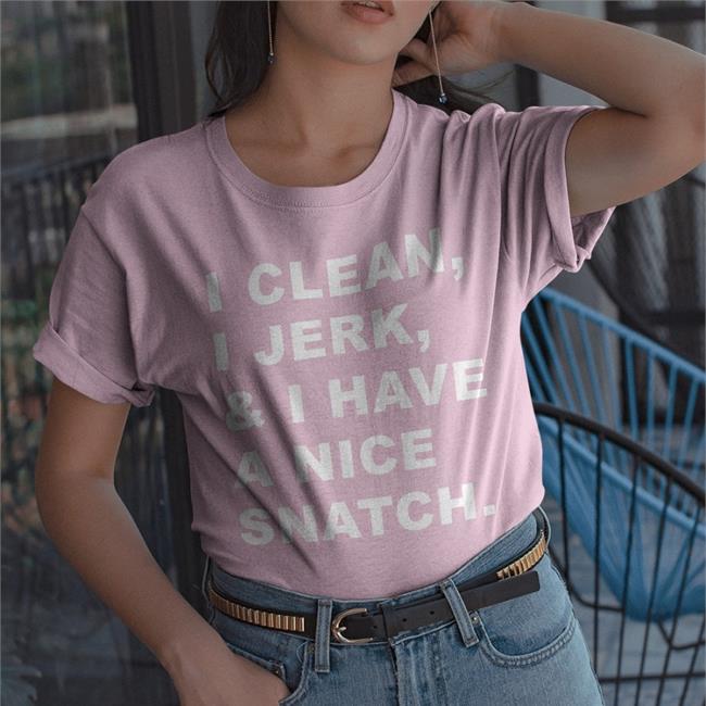 I Clean I Jerk And I Have A Nice Snatch T Shirt