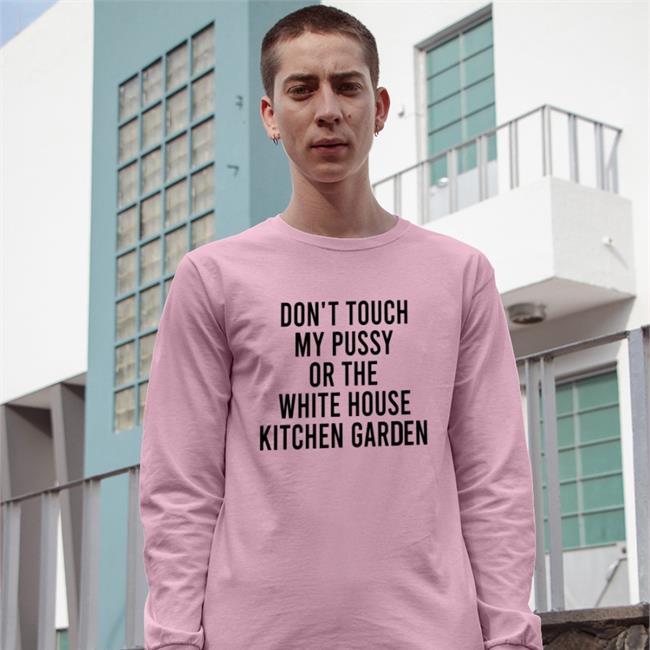 Don't Touch My Pussy On The White House Kitchen Garden Shirt