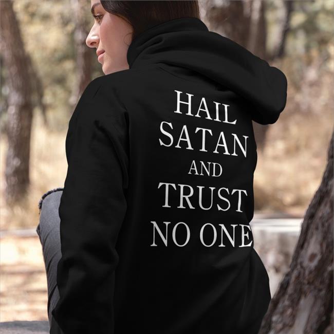 Shirts That Go Hard Shirtsthtgohard Hail Satan And Trust No One Shirt