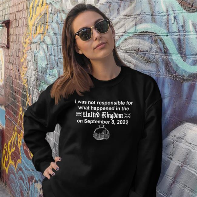 Azzy The Poi I Was Not Responsible For What Happened In The United Kingdom On September 8 2022 Shirt