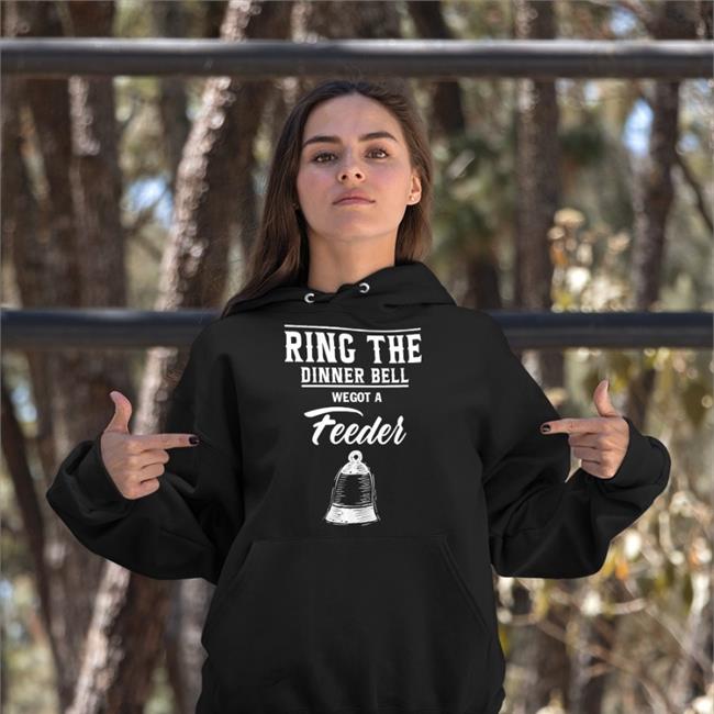 Ring The Dinner Bell We Got A Feeder Hoodie