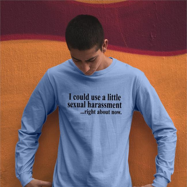I Could Use A Little Sexual Harassment Right About Now T Shirt Disturbingshirt White