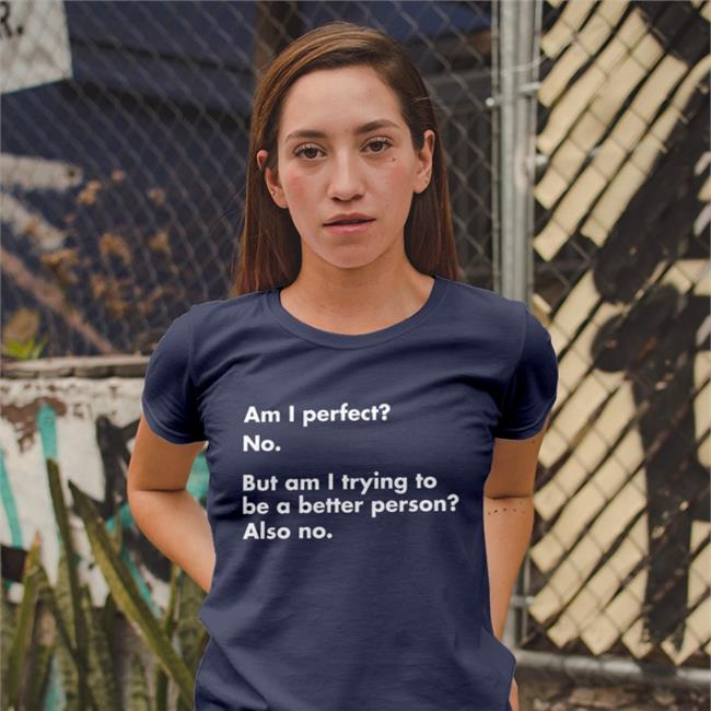 Am I Perfect No But Am I Trying To Be A Better Person Also No Shirt Strangethrift Weird Thrift Store Shirts