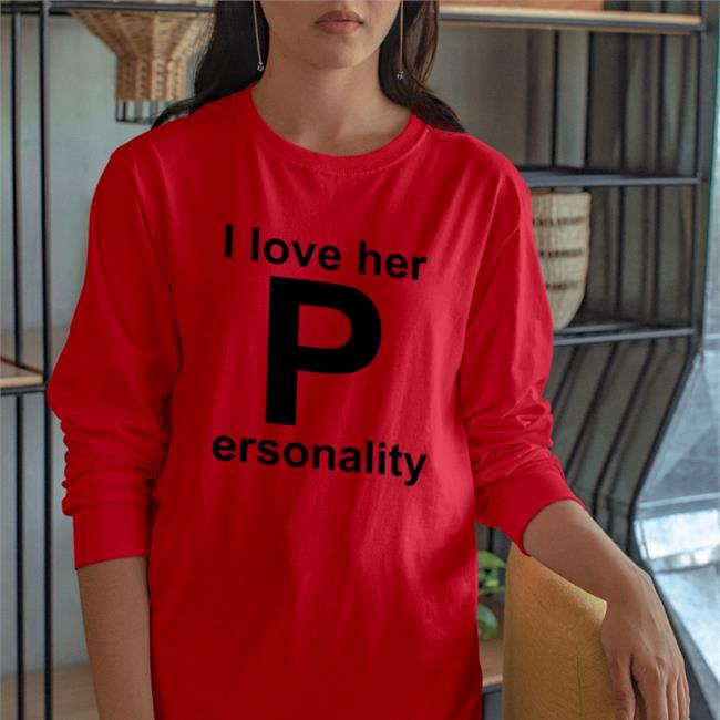 Shirts That Go Hard I Love Her P Ersonality Sweatshirt