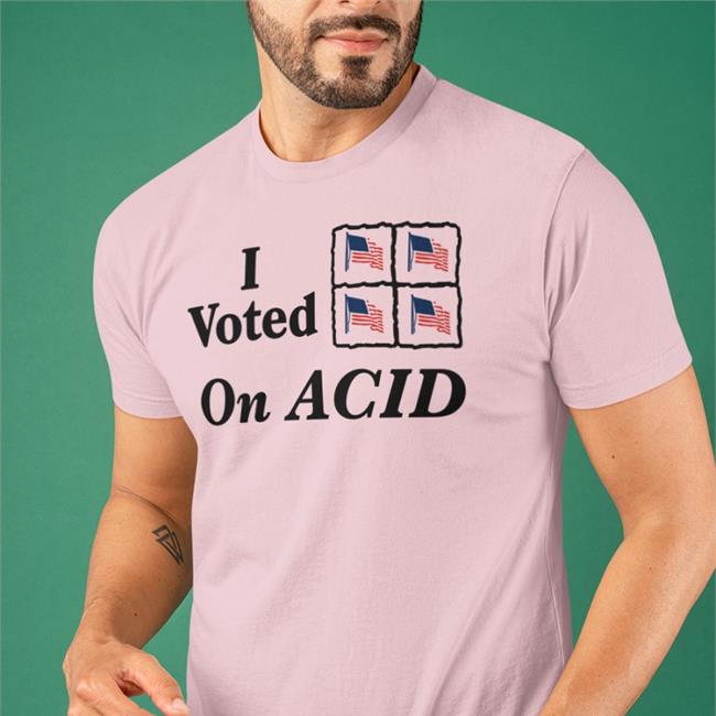 White Shirts That Go Hard I Voted On Acid Shirt