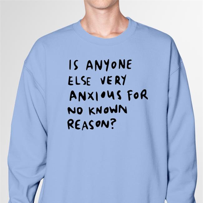 Is Anyone Else Very Anxious For No Known Reason Tee Alys Creative Is Anyone Else Very Anxious For No Known Reason T Shirt