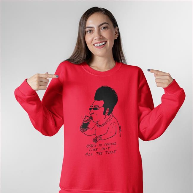 Reallygoodartist Shop Here's To Feeling Liek Shit Alll The Time Shirt Matt Gray