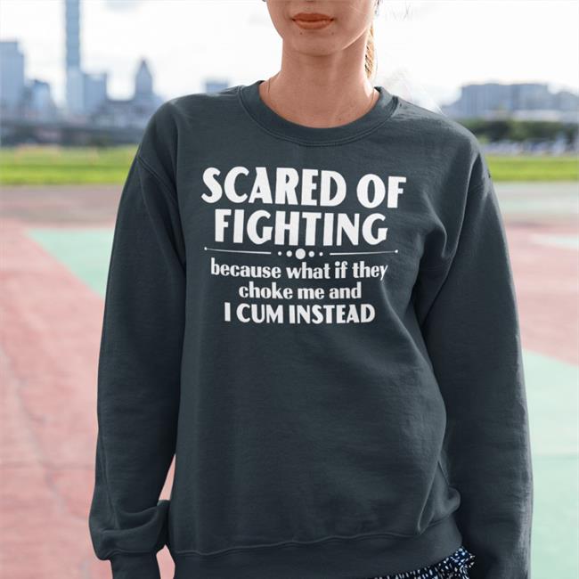 Bloodyfastertv Scared Of Fighting Because What If They Choke Me And I Cum Instead T-Shirt