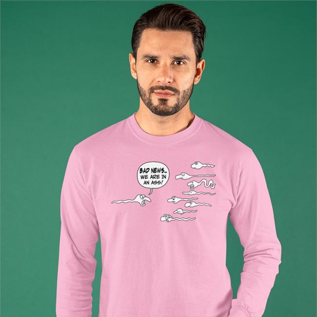 Shirts That Go Hard Bad News We Are In An Ass Long Sleeve T Shirt Shirtsthtgohard