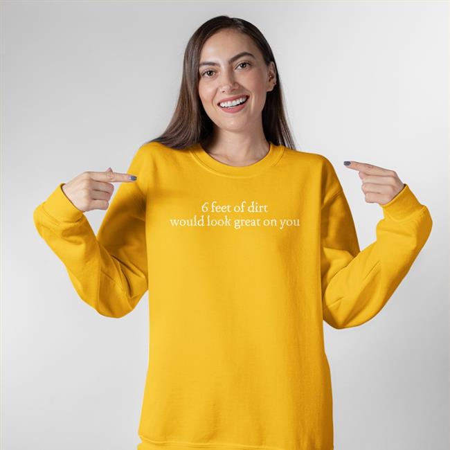 6 Feet Of Dirt Would Look Great On You Shirt Dimarcobrand Store
