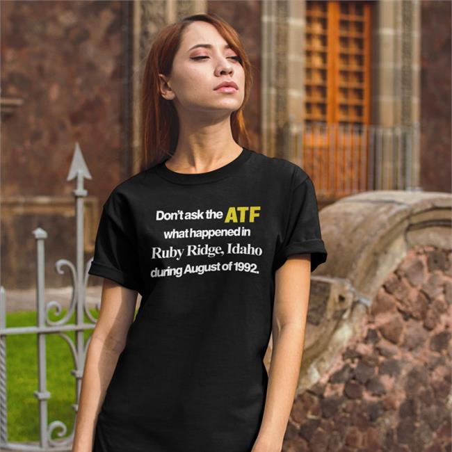 Don't Ask The Atf What Happened At Ruby Ridge Idaho During August Of 1992 Shirt Barelylegal Store Barelylegalclothing