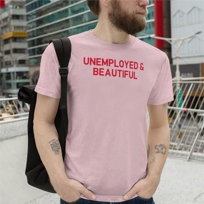 White Unemployed And Beautiful Shirt Shirts That Go Hard