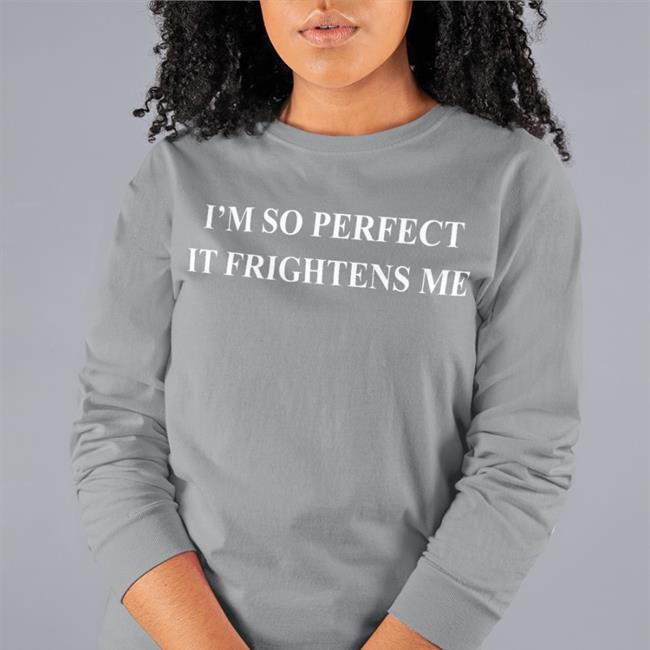 I'm So Perfect It Frightens Me Tee Shirt