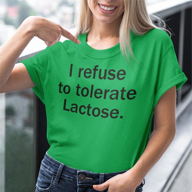 Shirtsthtgohard Shirts That Go Hard I Refuse To Tolerate Lactose Shirt