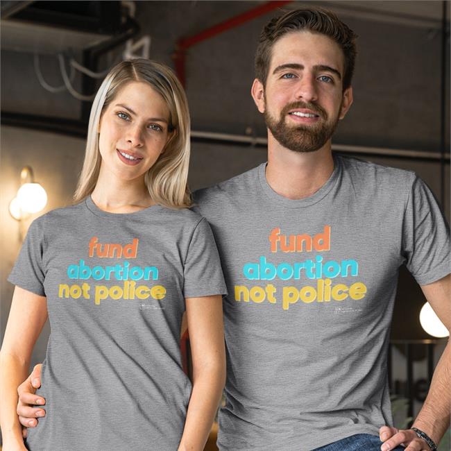 Fund Abortion Not Police Shirt Legallylove