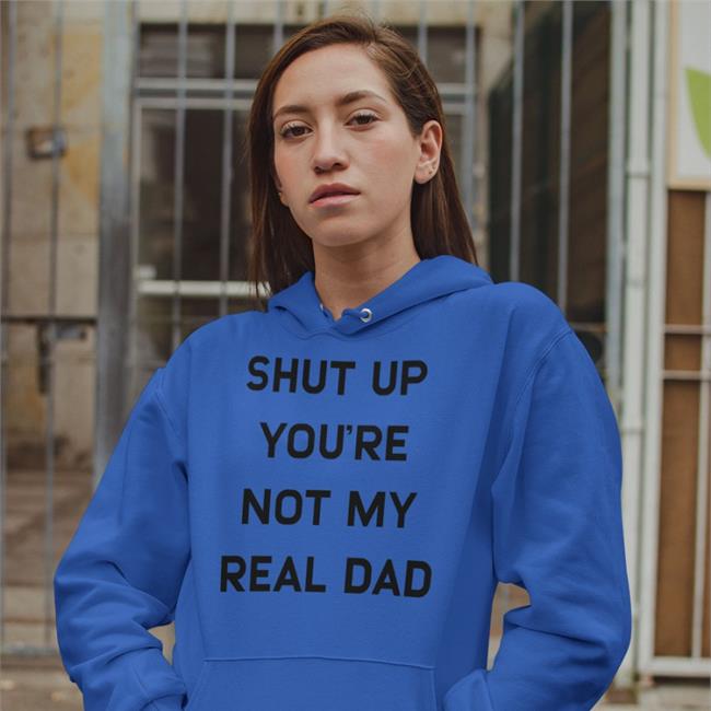 Shut Up You're Not My Real Dad T Shirt White