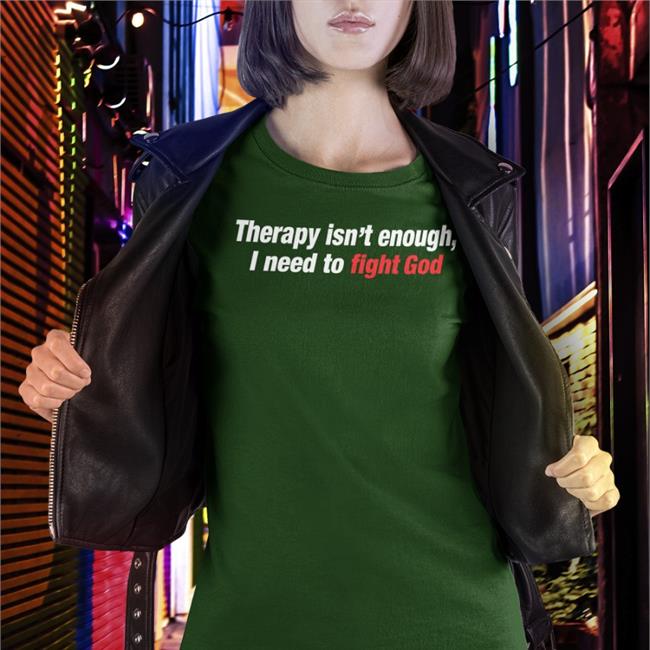 Shirtsthtgohard Therapy Isn't Enough I Need To Fight God Tee Shirt