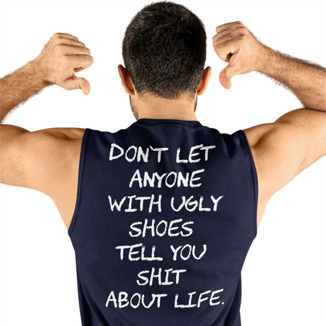Don't Let Anyone With Ugly Shoes Tell You Shit About Life T Shirt Black Kixnkarbs