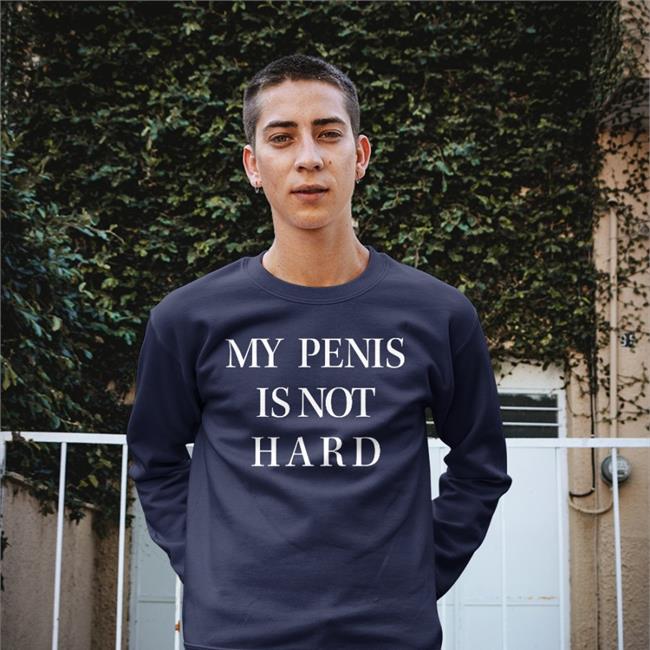 My Penis Is Not Hard T Shirt