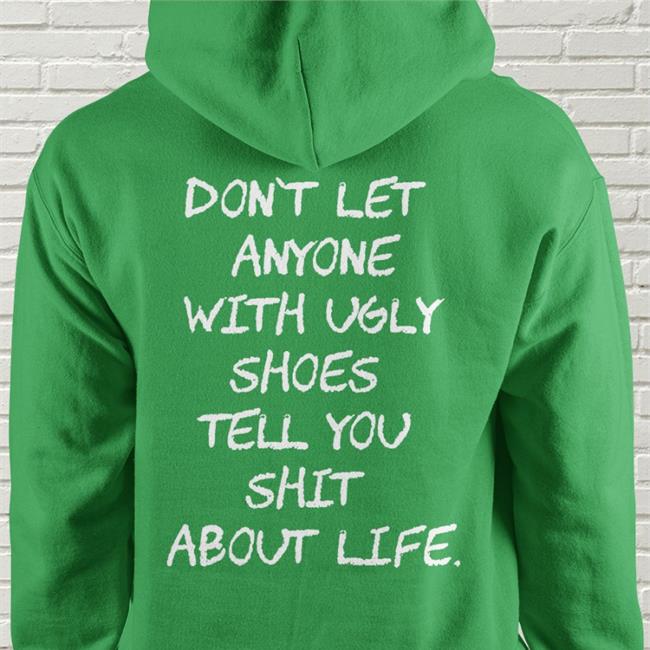 Don't Let Anyone With Ugly Shoes Tell You Shit About Life Hoodie Sweatshirt Black