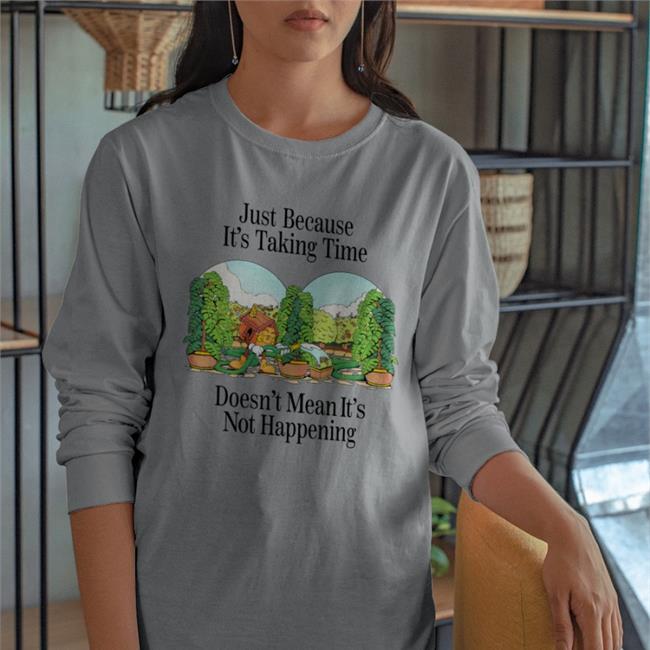 Just Because It's Taking Time Doesn't Mean It's Not Happening Tee Shirts