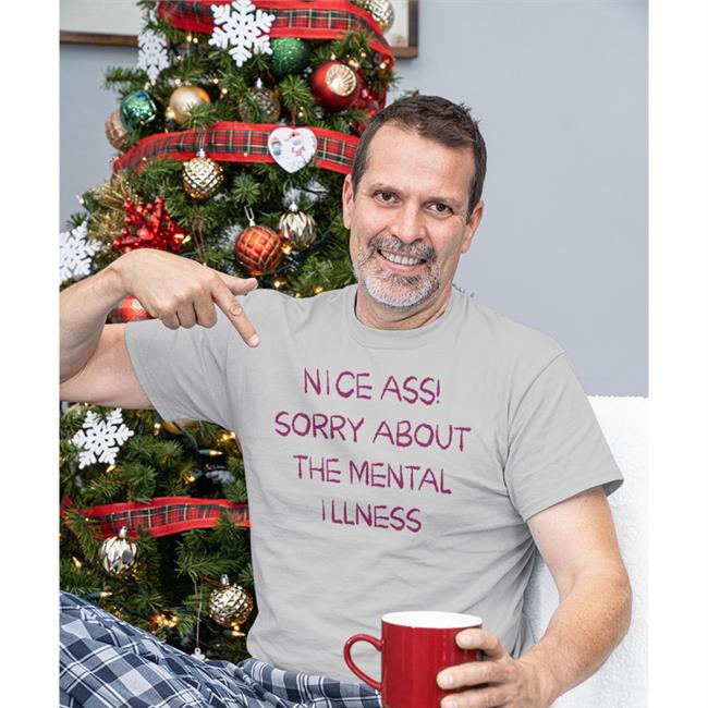 Nice Ass Sorry About The Mental Illness Tee Shirt
