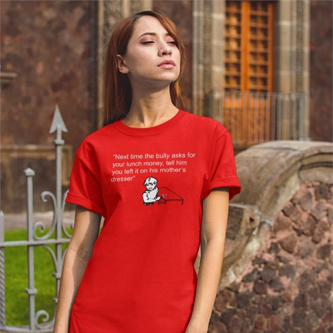 Shirtsthtgohard Next Time The Bully Asks For Your Lunch Money T Shirt