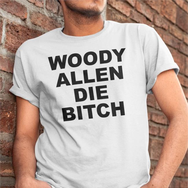 Wallyworrld Woody Allen Die Bitch Shirts