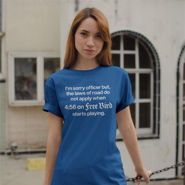 Barelylegal Shop I'm Sorry Officer But The Laws Of Road Do Apply When On Free Bird T Shirt