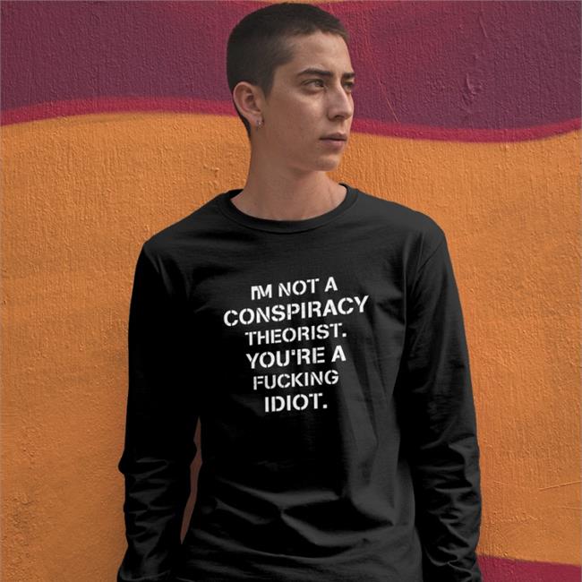 Crazy Chris I'm Not Conspiracy Theorist You're A Fucking Idiot T Shirt Conservative Party