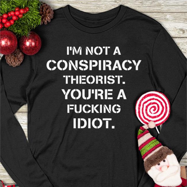 Crazy Chris I’M Not Conspiracy Theorist You’Re A Fucking Idiot Tee Black