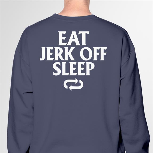 Shirts That Go Hard Eat Jerk Off Sleep T Shirt Shirtsthtgohard