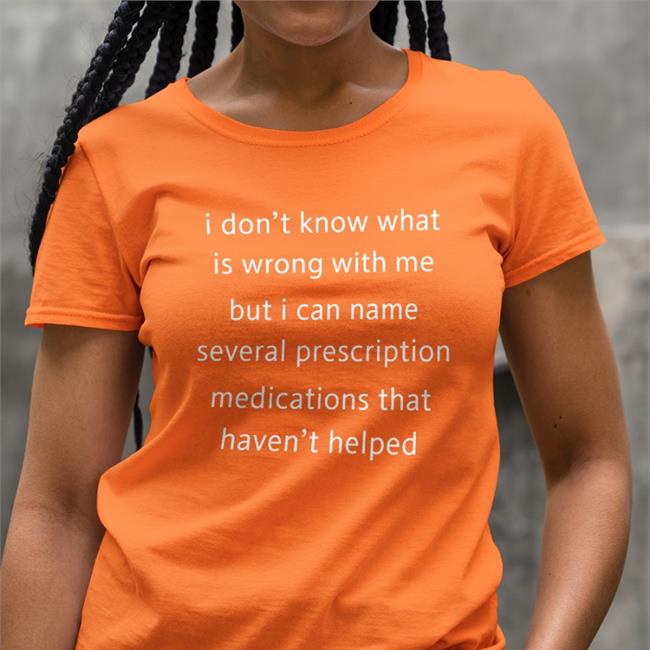 Shirts That Go Hard I Don't Know What Is Wrong With Me But I Can't Name Several Prescription Medications That Haven't Helped Funny T Shirt Red