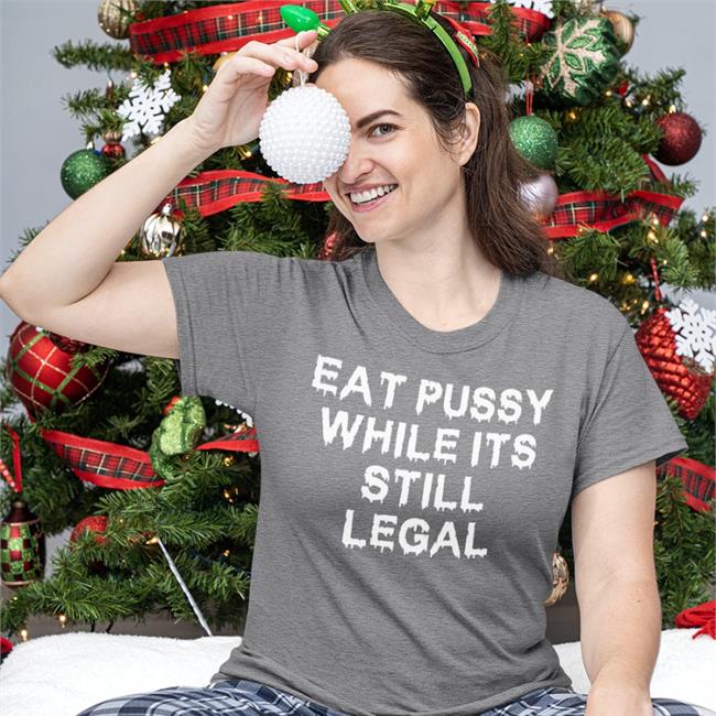 Thegoodshirts Merch Eat Pussy While It's Still Legal Tee Shirts That Go Hard