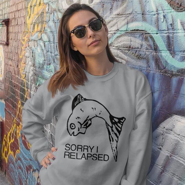 Sorry I Relapsed Shirt