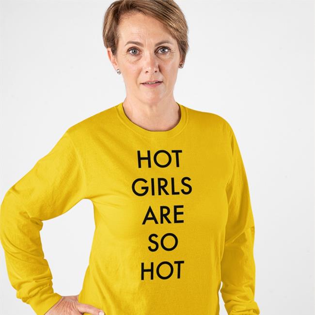 Shirts That Go Hard Hot Girls Are So Hot Shirt Shirtsthtgohard