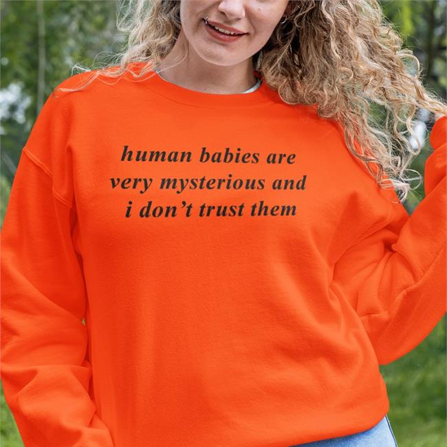 Weird Thrift Store Shirts Human Babies Are Very Mysterious And I Don't Trust Them Tee Shirts Strangethrift
