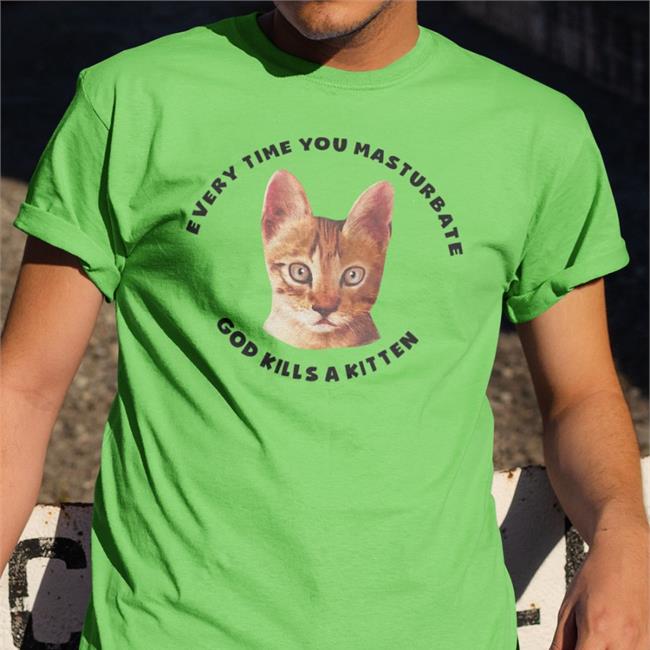 Shirtsthtgohard Every Time You Masturbate God Kills A Kitten Shirt