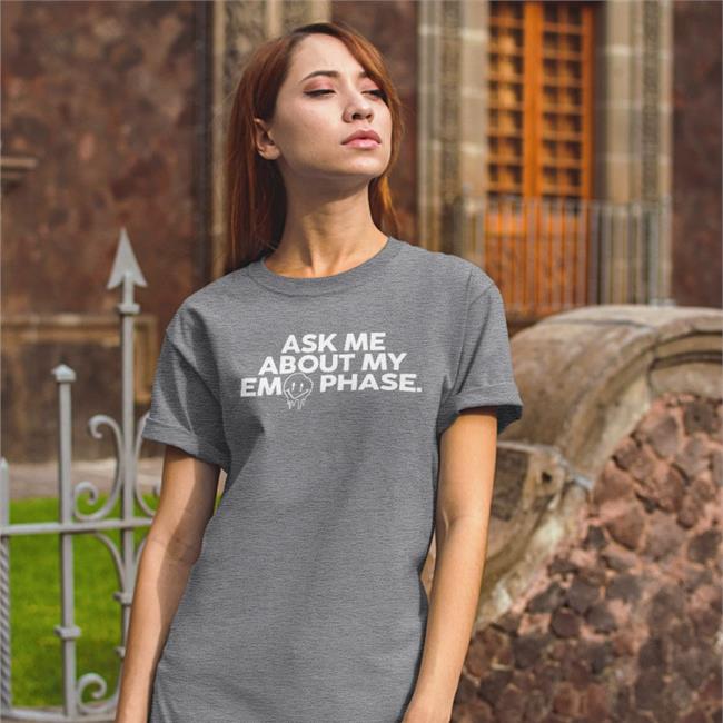 Shirtsmeezy Store Ask Me About My Em Phase Shirts